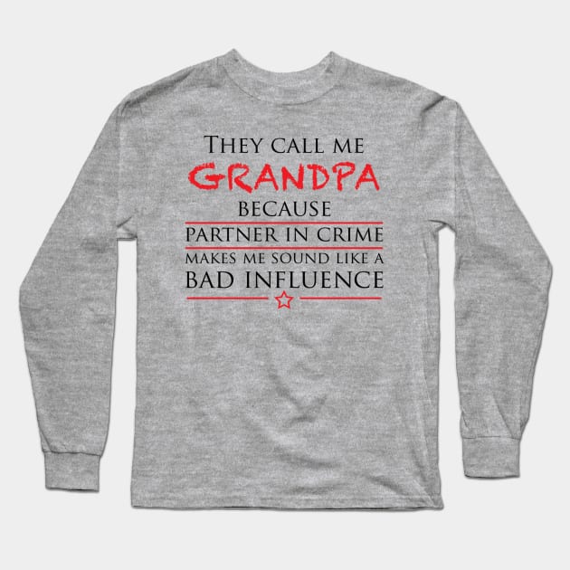 They call me GRANDPA because partner in crime makes me sound like a bad influence Long Sleeve T-Shirt by erinmizedesigns